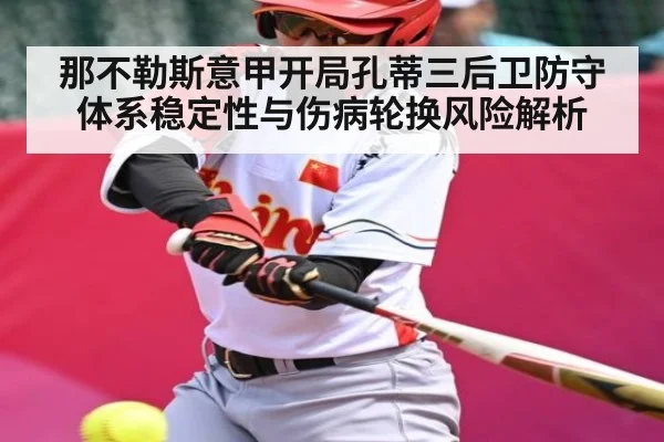那不勒斯意甲开局孔蒂三后卫防守体系稳定性与伤病轮换风险解析